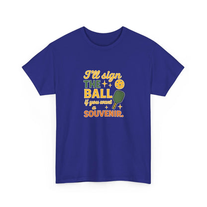 Pickleball Humor - I'll Sign The Ball If You Want A Souvenir
