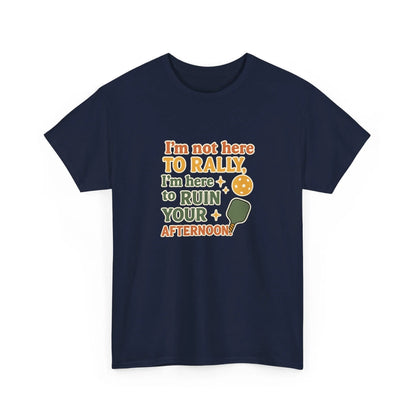Pickleball Humor - I'm Not Here To Rally, I'm Here To Ruin Your Afternoon