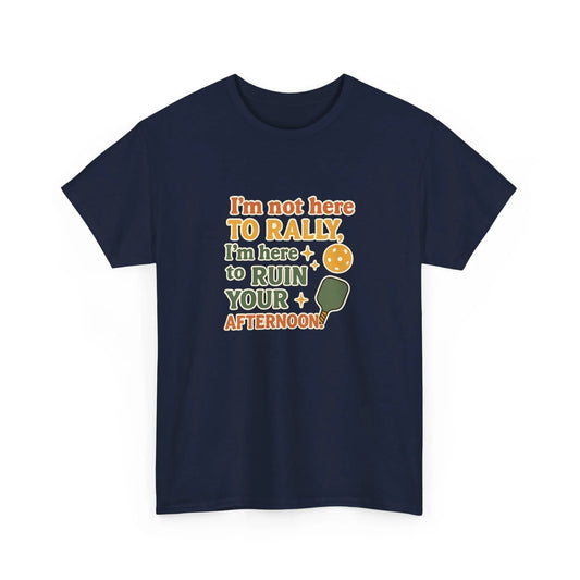 Pickleball Humor - I'm Not Here To Rally, I'm Here To Ruin Your Afternoon