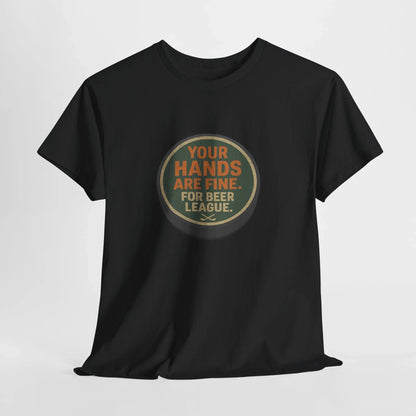 Hockey Humor - Your Hands Are Fine. For Beer League.