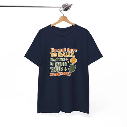 Pickleball Humor - I'm Not Here To Rally, I'm Here To Ruin Your Afternoon