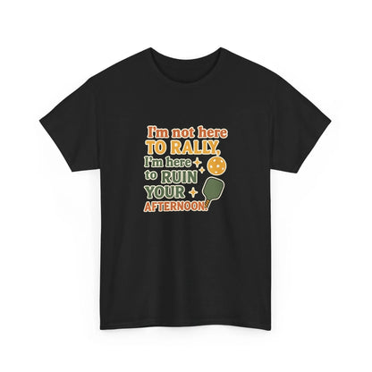 Pickleball Humor - I'm Not Here To Rally, I'm Here To Ruin Your Afternoon