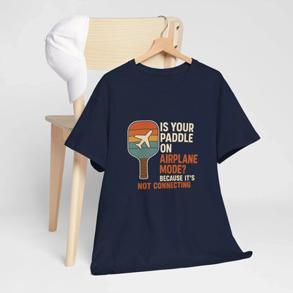 Pickleball Humor - Is Your Paddle On Airplane Mode? Because It's Not Connecting