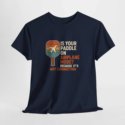 Pickleball Humor - Is Your Paddle On Airplane Mode? Because It's Not Connecting