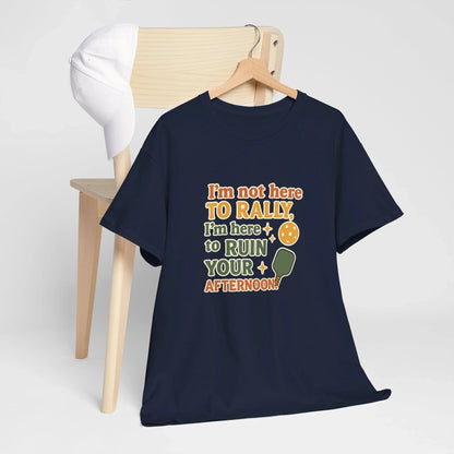 Pickleball Humor - I'm Not Here To Rally, I'm Here To Ruin Your Afternoon
