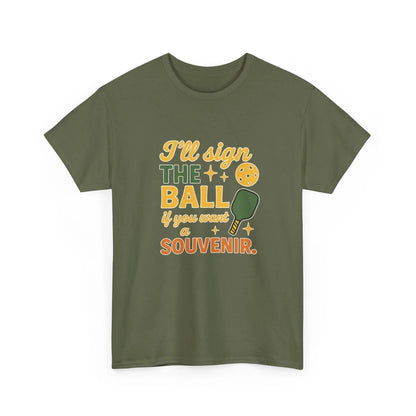 Pickleball Humor - I'll Sign The Ball If You Want A Souvenir