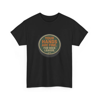 Hockey Humor - Your Hands Are Fine. For Beer League.
